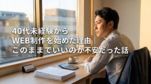 40代未経験からWEB制作を始めた理由｜このままでいいのか不安だった話