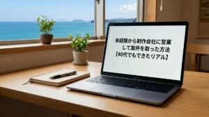 未経験から制作会社に営業して案件を取った方法【40代でもできたリアル】