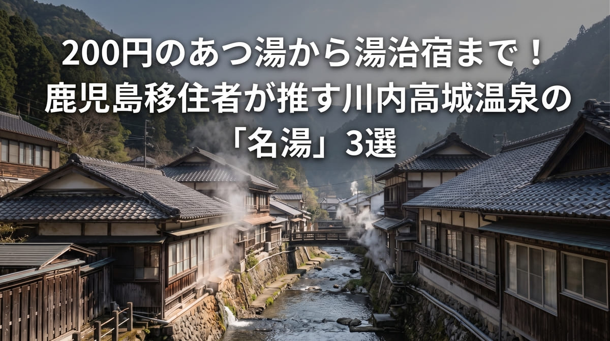 200円のあつ湯から湯治宿まで!鹿児島移住者が推す川内高城温泉の「名湯」3選