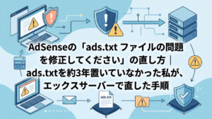 AdSenseの「ads.txt ファイルの問題を修正してください」の直し方｜ads.txtを約3年置いていなかった私が、エックスサーバーで直した手順