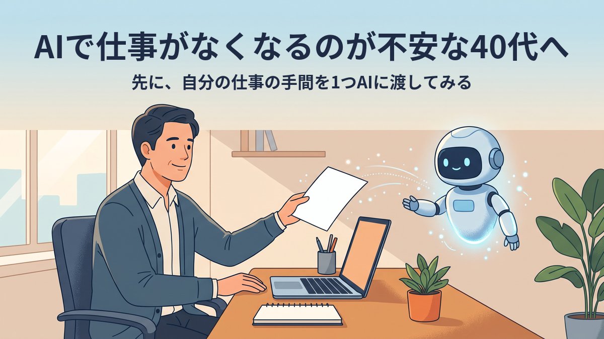 AIで仕事がなくなるのが不安な40代へ｜先に、自分の仕事の手間を1つAIに渡してみる
