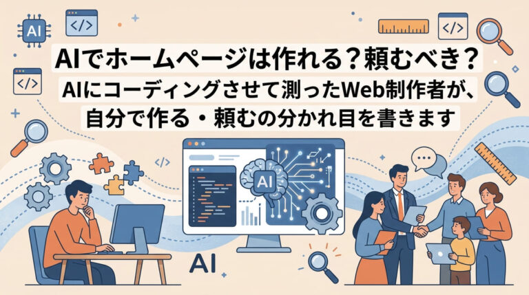 AIでホームページは作れる？頼むべき？｜AIにコーディングさせて測ったWeb制作者が、自分で作る・頼むの分かれ目を書きます