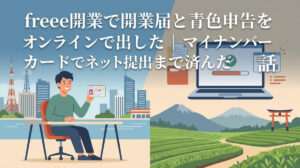 freee開業で開業届と青色申告をオンラインで出した｜マイナンバーカードでネット提出まで済んだ話