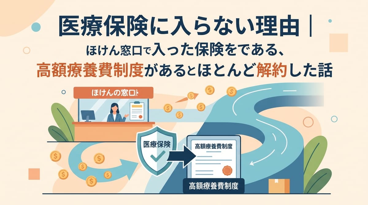 医療保険に入らない理由｜ほけんの窓口で入った保険を、高額療養費制度があるからとほとんど解約した話
